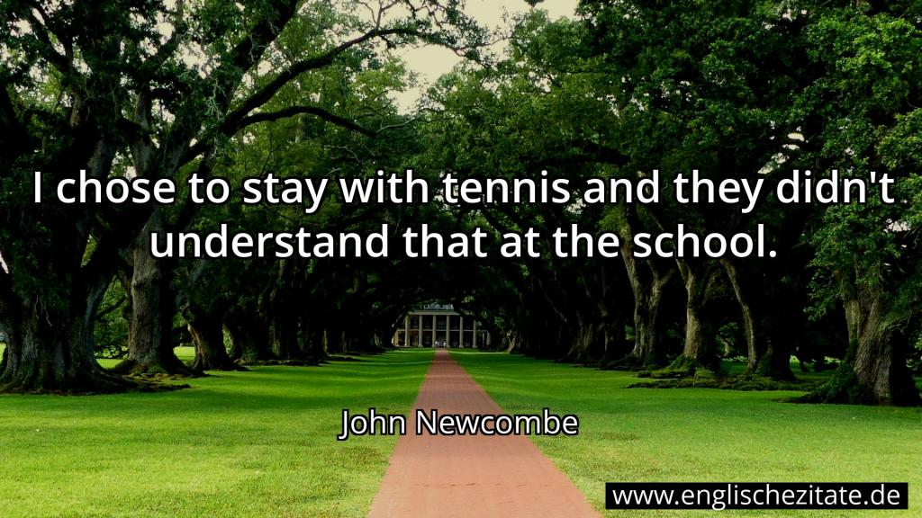 John Newcombe - I chose to stay with tennis and they didn ...